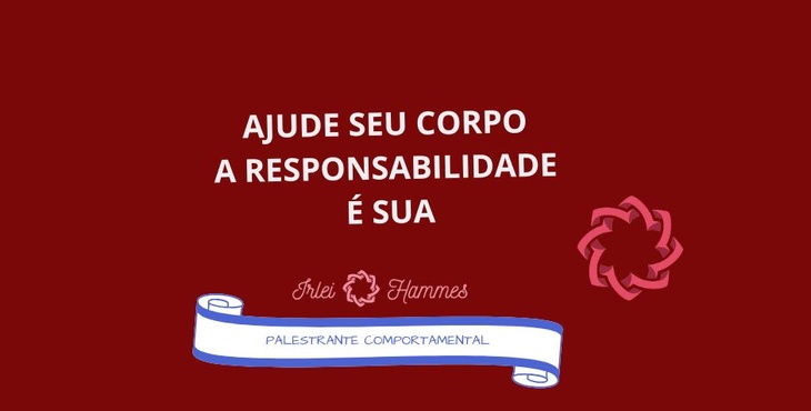 Ajude seu corpo a responsabilidade é sua! com a Palestrante Comportamental Irlei Wiesel